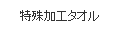 特殊加工タオル