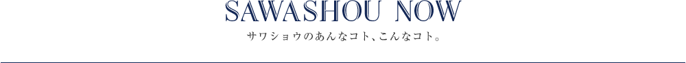 Sawashou Now サワショウのあんなコト、こんなコト。