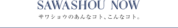 Sawashou Now サワショウのあんなコト、こんなコト。